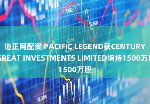 道正网配资 PACIFIC LEGEND获CENTURY GREAT INVESTMENTS LIMITED增持1500万股
